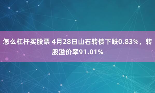 怎么杠杆买股票 4月28日山石转债下跌0.83%，转股溢价率91.01%