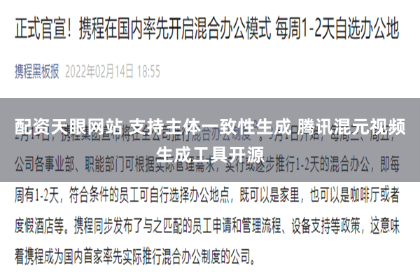 配资天眼网站 支持主体一致性生成 腾讯混元视频生成工具开源